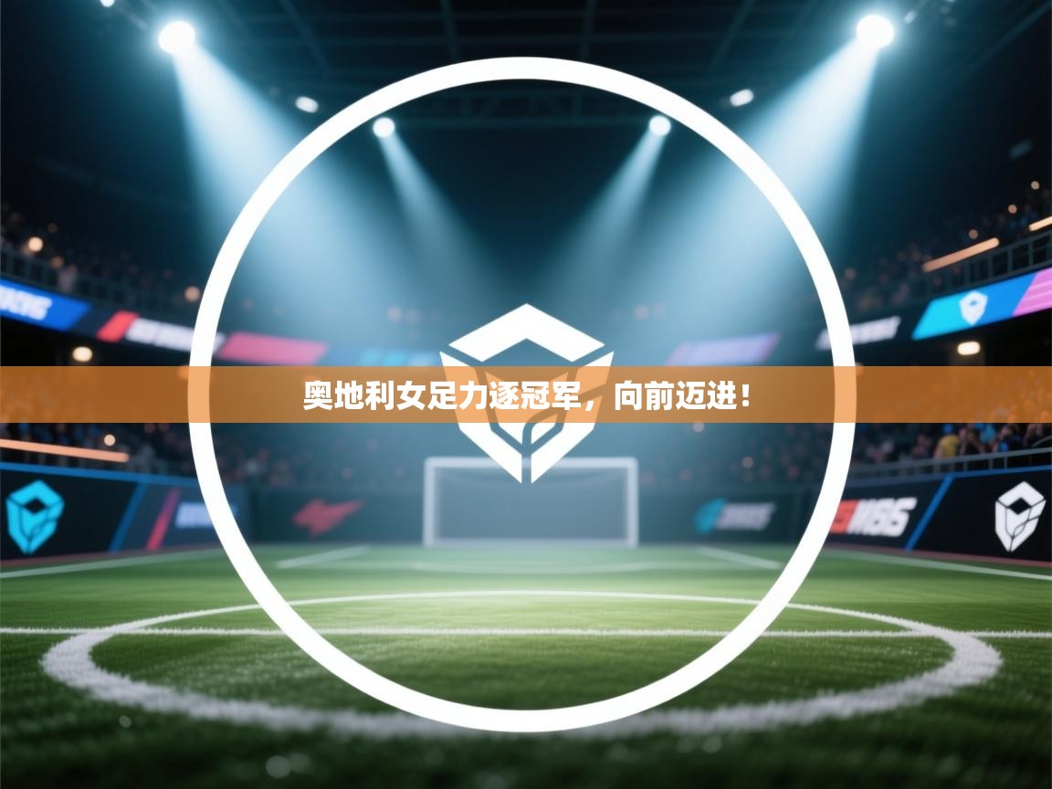 奥地利女足力逐冠军，向前迈进！  第1张