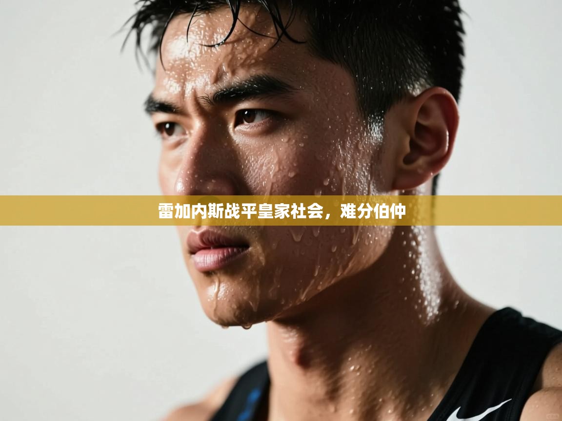 雷加内斯战平皇家社会，难分伯仲  第1张