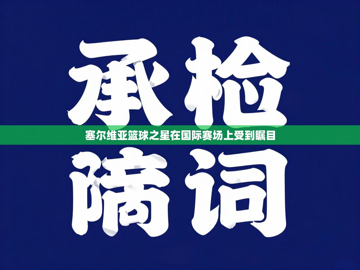 塞尔维亚篮球之星在国际赛场上受到瞩目  第2张