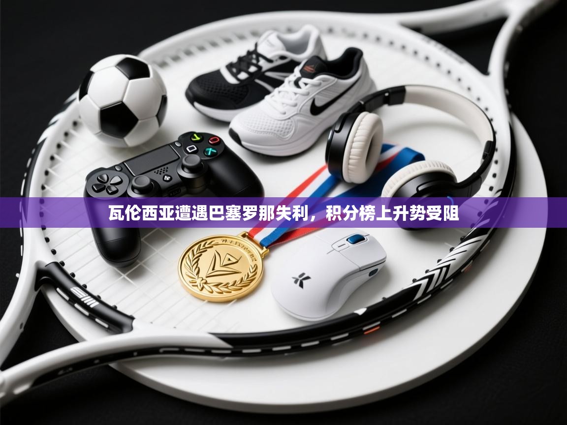 瓦伦西亚遭遇巴塞罗那失利,积分榜上升势受阻 第2张