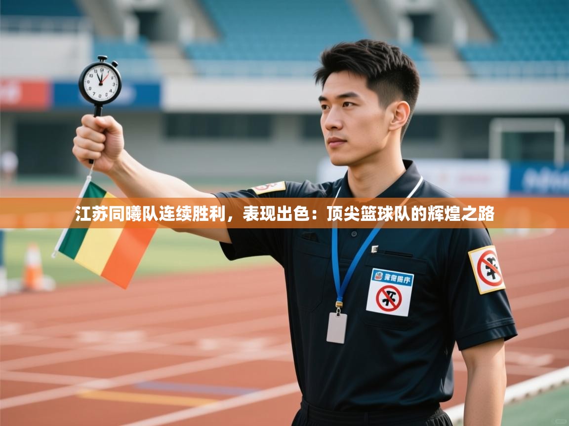 江苏同曦队连续胜利，表现出色：顶尖篮球队的辉煌之路  第2张