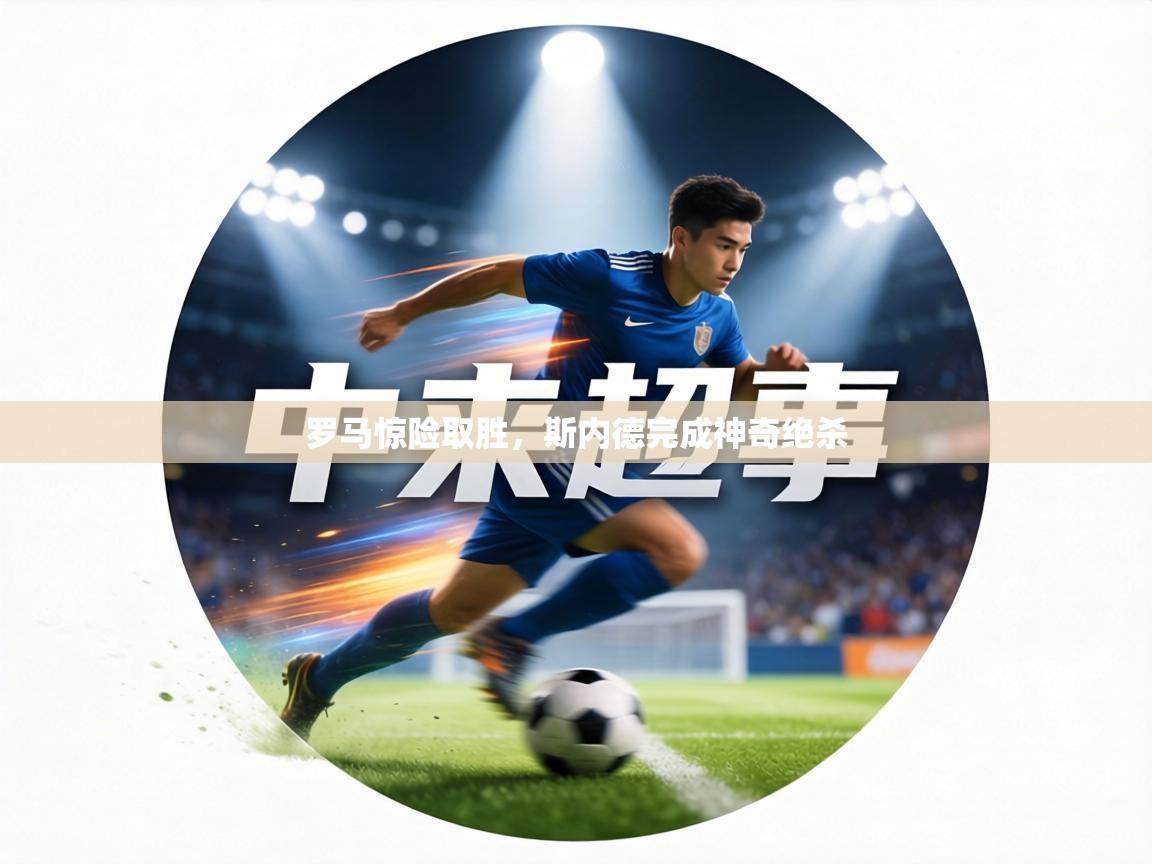 罗马惊险取胜,斯内德完成神奇绝杀 第2张