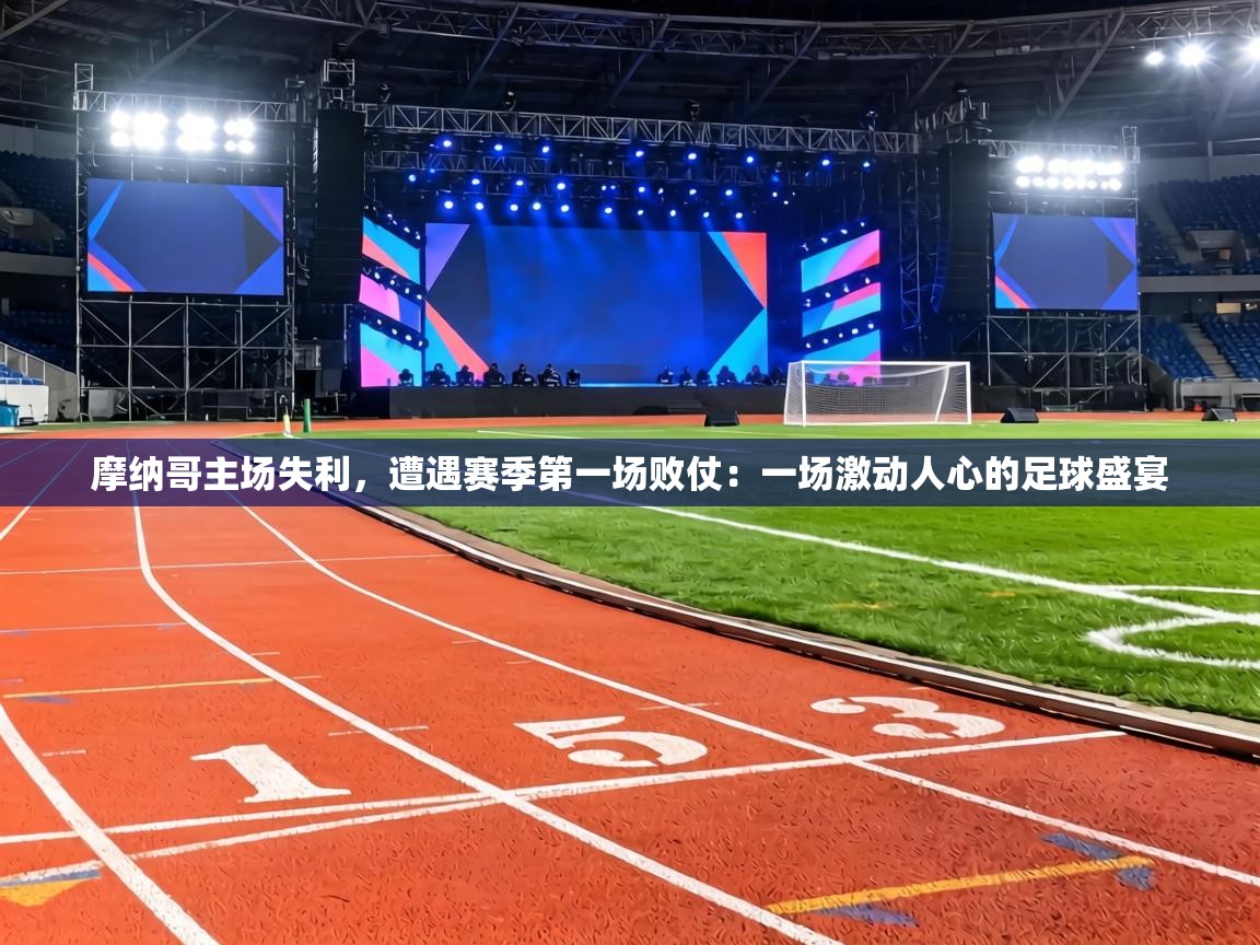 摩纳哥主场失利，遭遇赛季第一场败仗：一场激动人心的足球盛宴  第2张