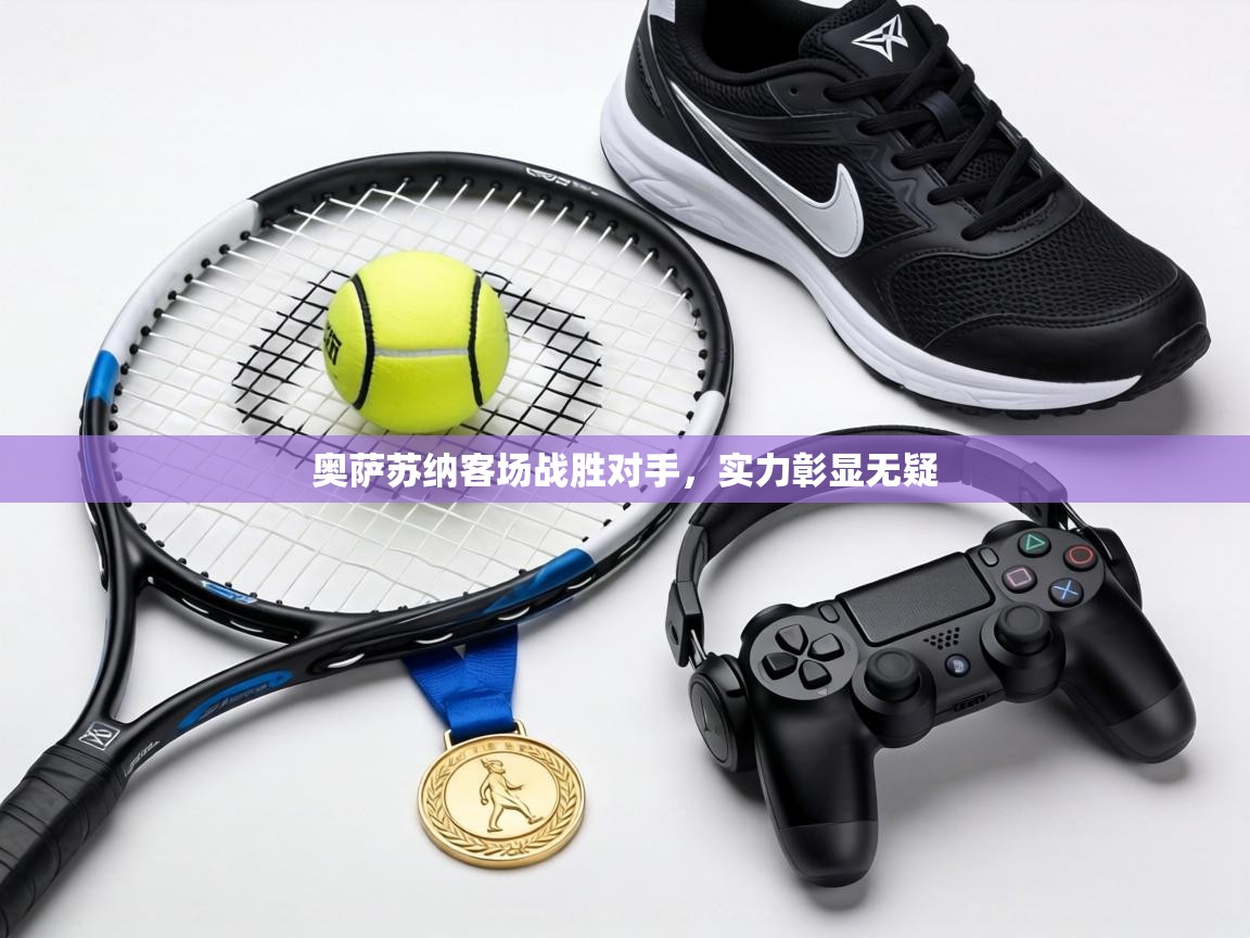 奥萨苏纳客场战胜对手，实力彰显无疑  第1张