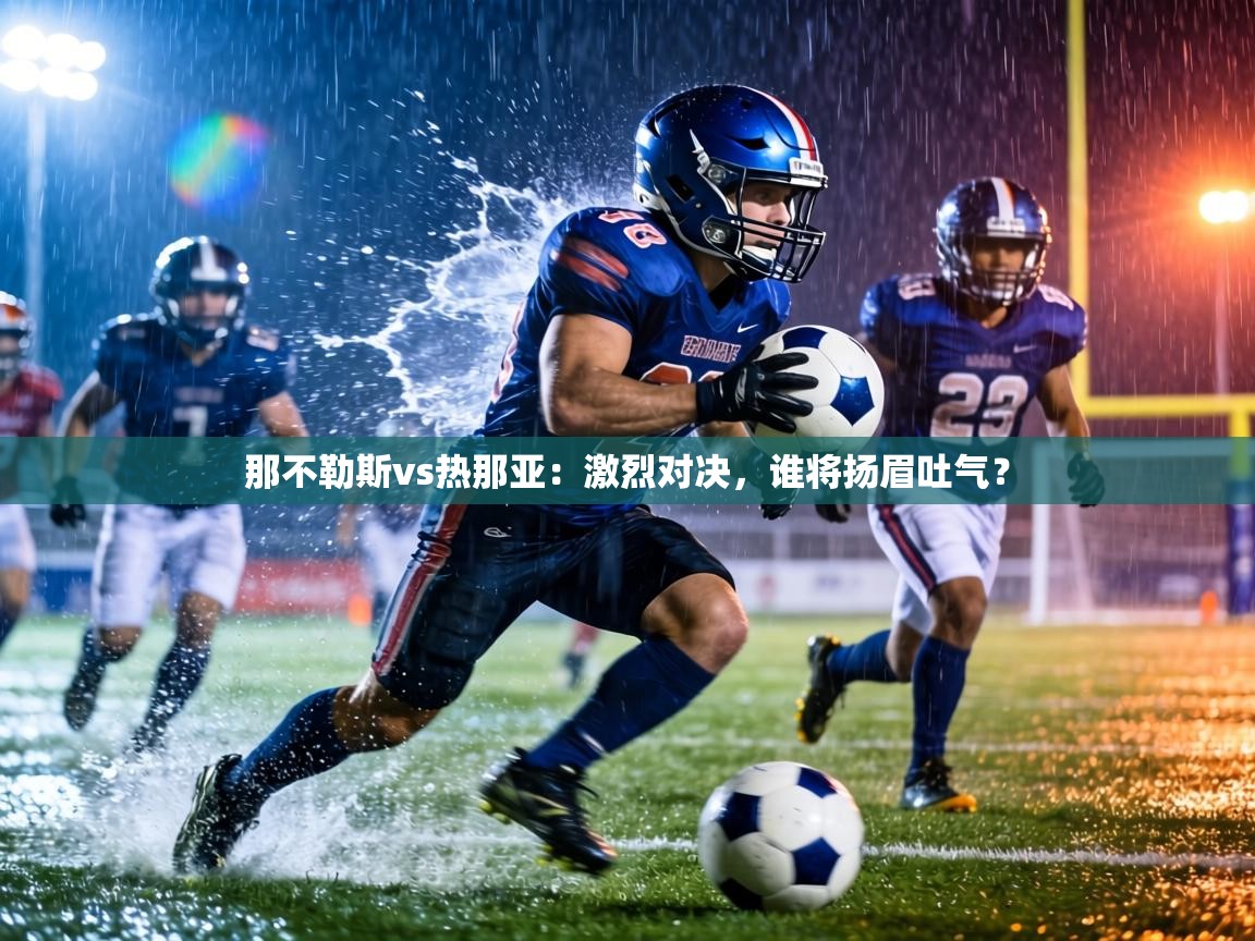 那不勒斯vs热那亚：激烈对决，谁将扬眉吐气？  第1张