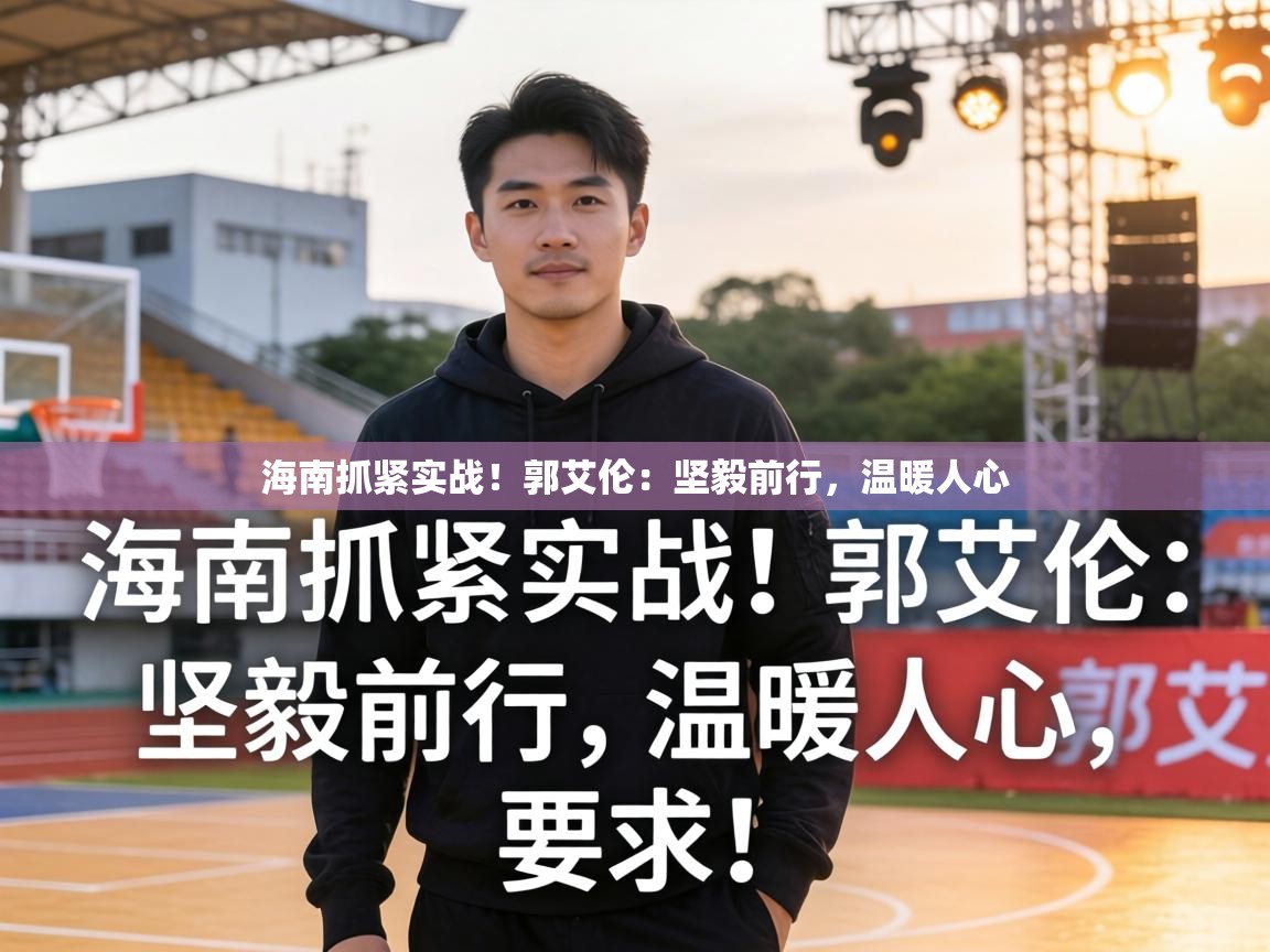 海南抓紧实战!郭艾伦:坚毅前行,温暖人心 第1张