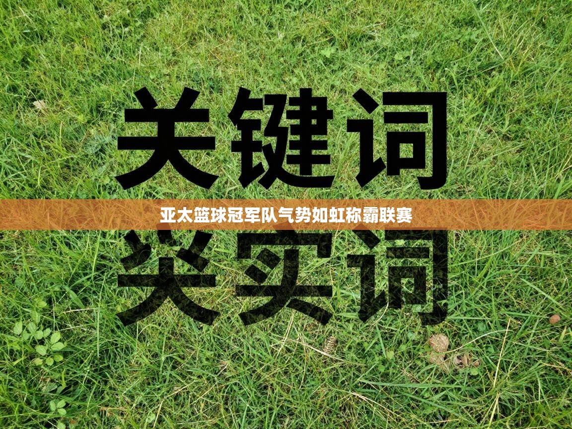 亚太篮球冠军队气势如虹称霸联赛 第1张