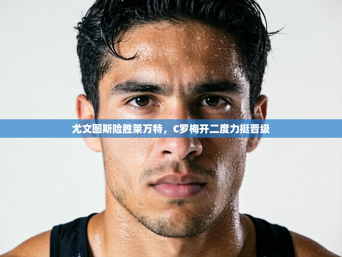 尤文图斯险胜莱万特，C罗梅开二度力挺晋级  第1张