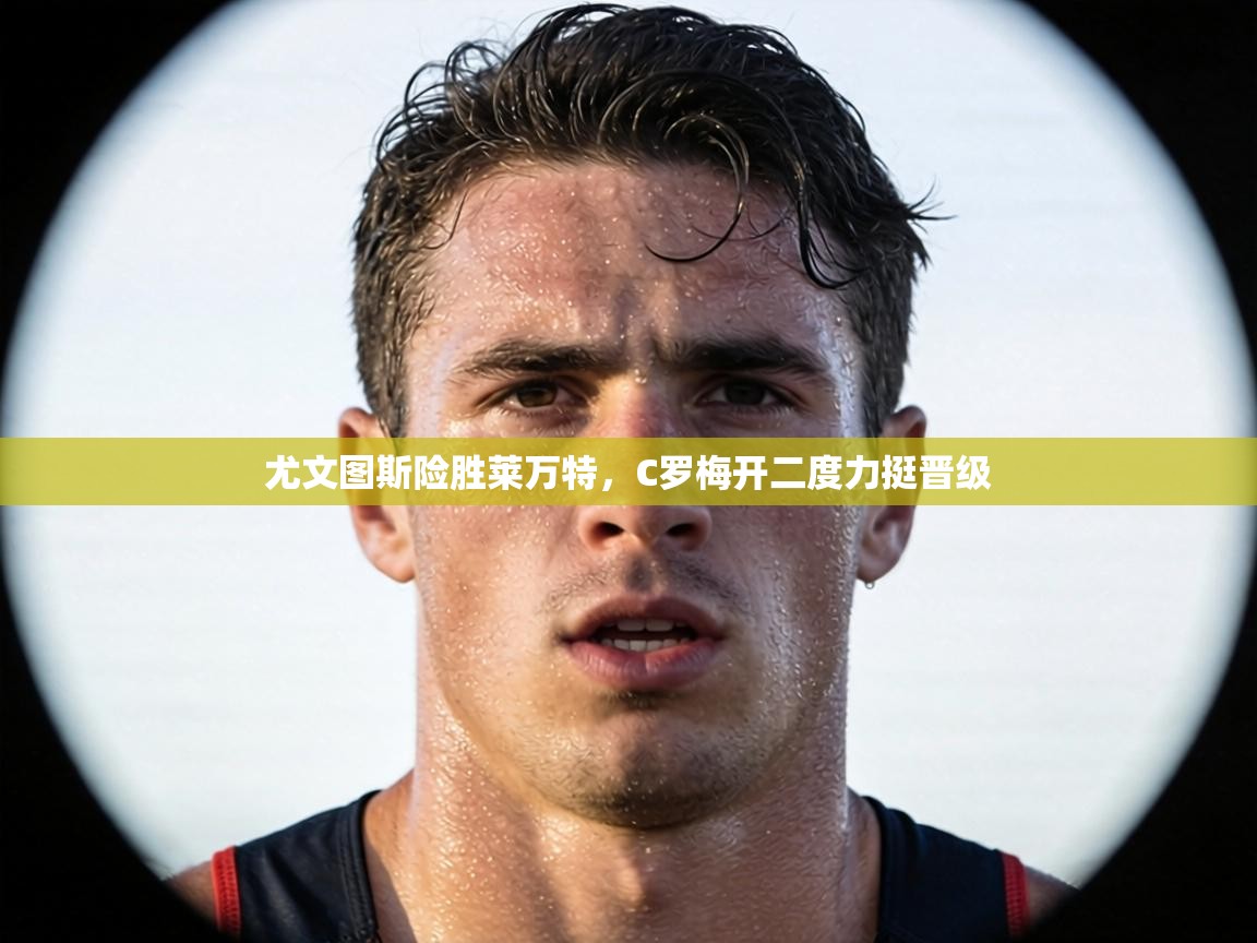 尤文图斯险胜莱万特，C罗梅开二度力挺晋级  第2张